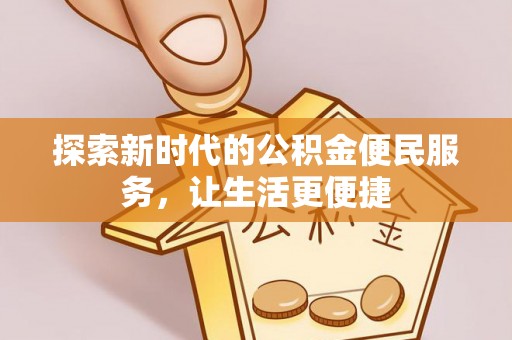 龙文探索新时代的公积金便民服务，让生活更便捷